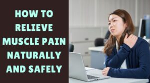 How to Relieve Muscle Pain Naturally and Safely
